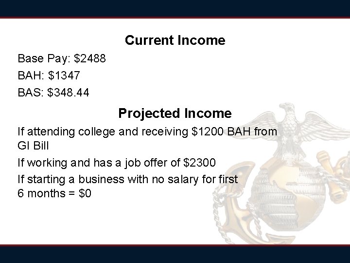 Current Income Base Pay: $2488 BAH: $1347 BAS: $348. 44 Projected Income If attending Current Income Base Pay: $2488 BAH: $1347 BAS: $348. 44 Projected Income If attending