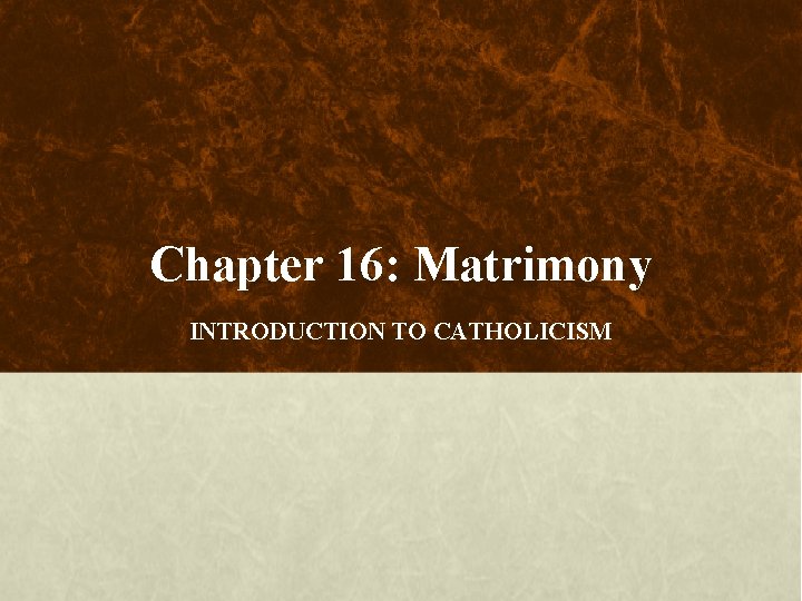 Chapter 16: Matrimony INTRODUCTION TO CATHOLICISM 
