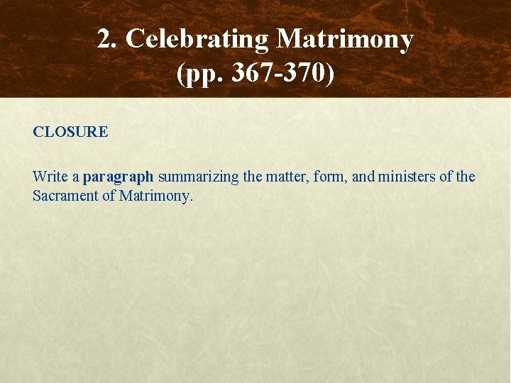 2. Celebrating Matrimony (pp. 367 -370) CLOSURE Write a paragraph summarizing the matter, form,