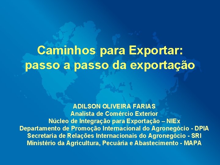 Caminhos para Exportar: passo a passo da exportação ADILSON OLIVEIRA FARIAS Analista de Comércio