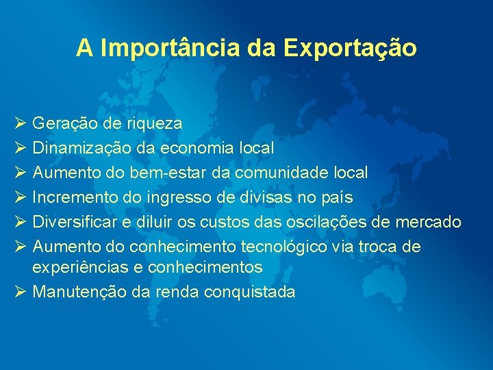 A Importância da Exportação Ø Geração de riqueza Ø Dinamização da economia local Ø