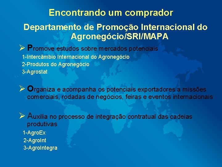 Encontrando um comprador Departamento de Promoção Internacional do Agronegócio/SRI/MAPA Ø Promove estudos sobre mercados
