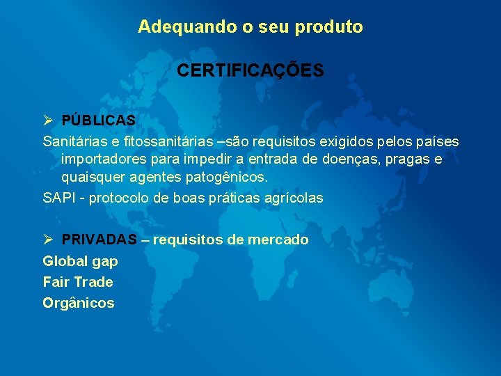 Adequando o seu produto CERTIFICAÇÕES Ø PÚBLICAS Sanitárias e fitossanitárias –são requisitos exigidos pelos