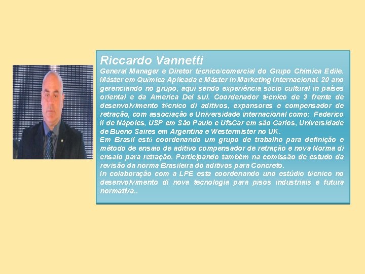 Riccardo Vannetti General Manager e Diretor técnico/comercial do Grupo Chimica Edile. Máster em Química Riccardo Vannetti General Manager e Diretor técnico/comercial do Grupo Chimica Edile. Máster em Química