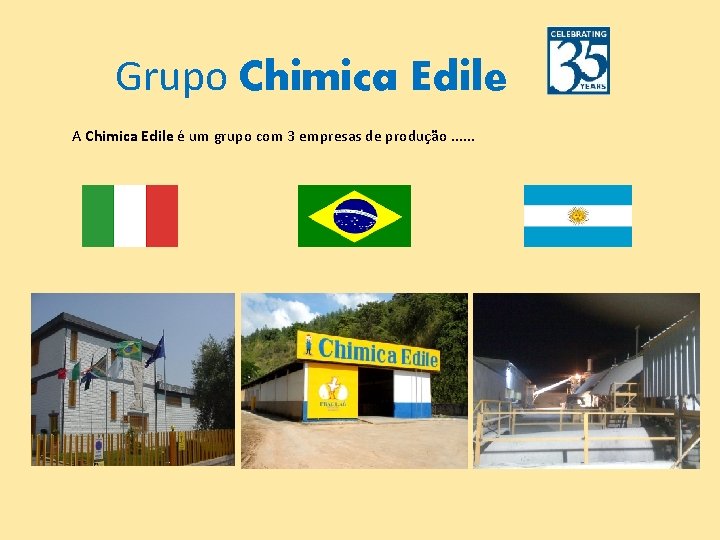 Grupo Chimica Edile A Chimica Edile é um grupo com 3 empresas de produção. Grupo Chimica Edile A Chimica Edile é um grupo com 3 empresas de produção.