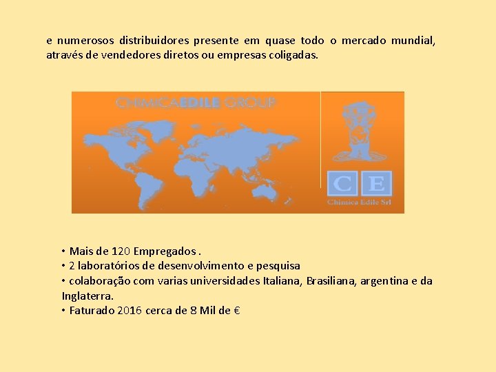 e numerosos distribuidores presente em quase todo o mercado mundial, através de vendedores diretos e numerosos distribuidores presente em quase todo o mercado mundial, através de vendedores diretos