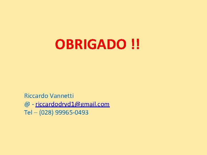 OBRIGADO !! Riccardo Vannetti @ - riccardodryd 1@gmail. com Tel – (028) 99965 -0493 OBRIGADO !! Riccardo Vannetti @ - riccardodryd 1@gmail. com Tel – (028) 99965 -0493
