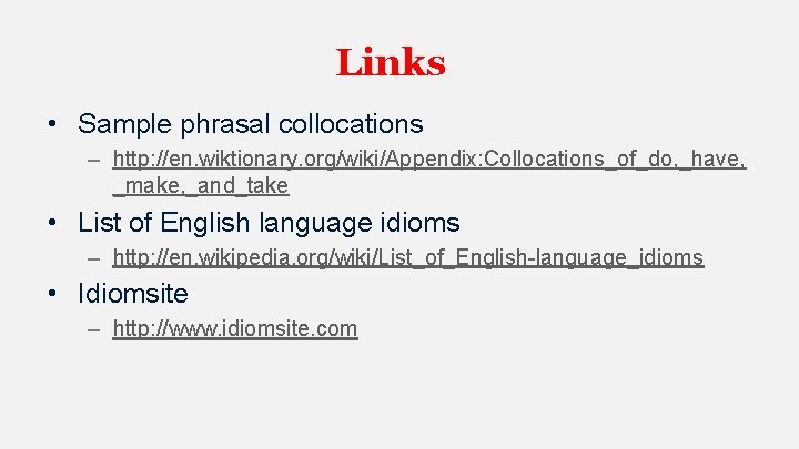 Links • Sample phrasal collocations – http: //en. wiktionary. org/wiki/Appendix: Collocations_of_do, _have, _make, _and_take