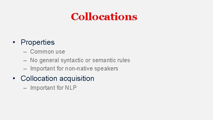 Collocations • Properties – Common use – No general syntactic or semantic rules –