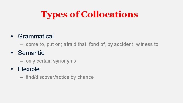 Types of Collocations • Grammatical – come to, put on; afraid that, fond of,