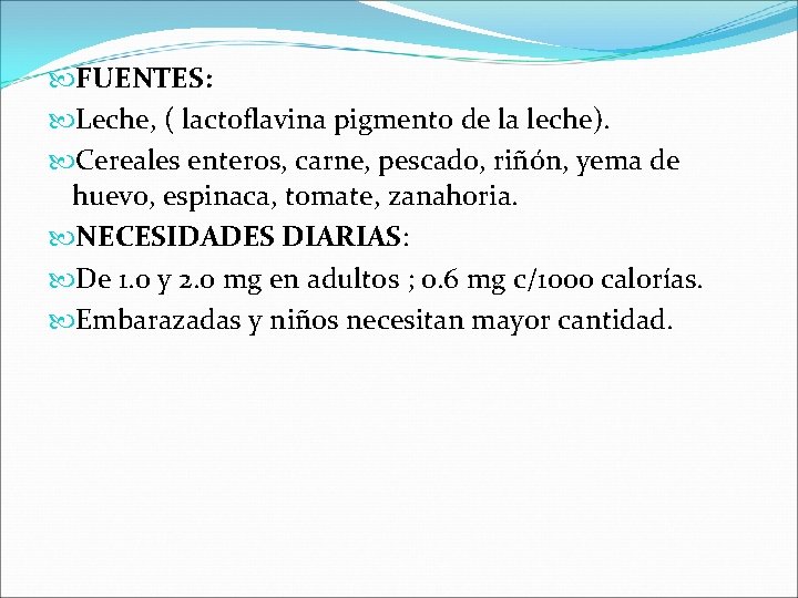  FUENTES: Leche, ( lactoflavina pigmento de la leche). Cereales enteros, carne, pescado, riñón,