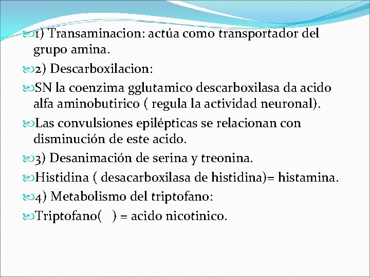  1) Transaminacion: actúa como transportador del grupo amina. 2) Descarboxilacion: SN la coenzima