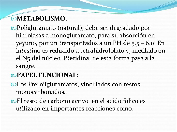  METABOLISMO: Poliglutamato (natural), debe ser degradado por hidrolasas a monoglutamato, para su absorción