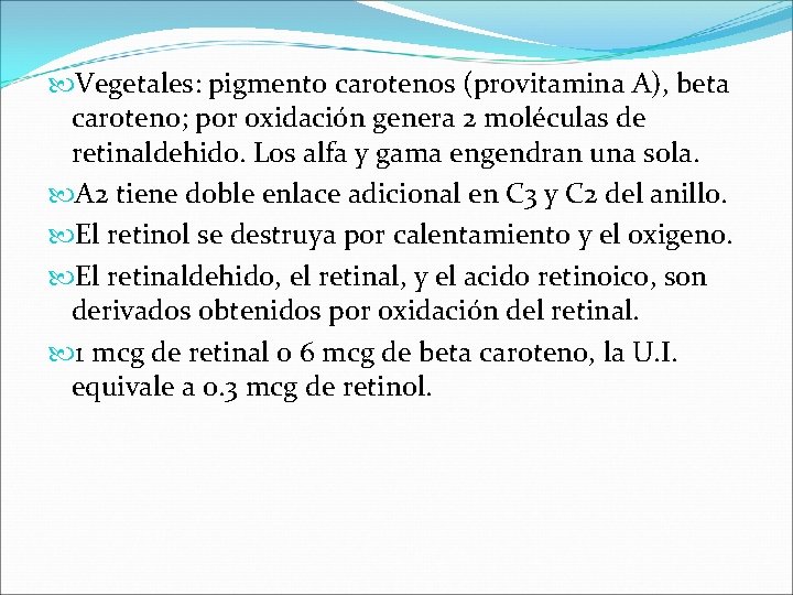  Vegetales: pigmento carotenos (provitamina A), beta caroteno; por oxidación genera 2 moléculas de