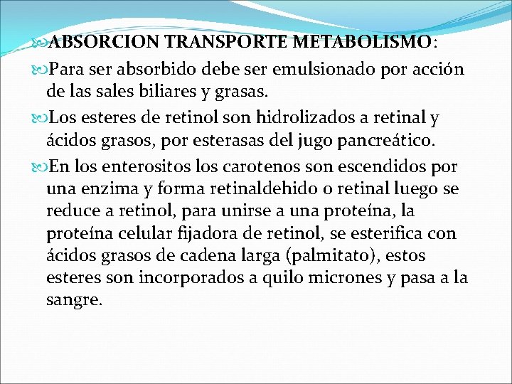  ABSORCION TRANSPORTE METABOLISMO: Para ser absorbido debe ser emulsionado por acción de las