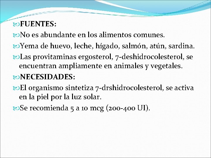  FUENTES: No es abundante en los alimentos comunes. Yema de huevo, leche, hígado,