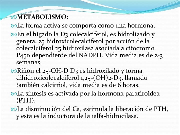  METABOLISMO: La forma activa se comporta como una hormona. En el hígado la