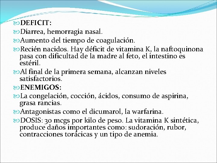  DEFICIT: Diarrea, hemorragia nasal. Aumento del tiempo de coagulación. Recién nacidos. Hay déficit