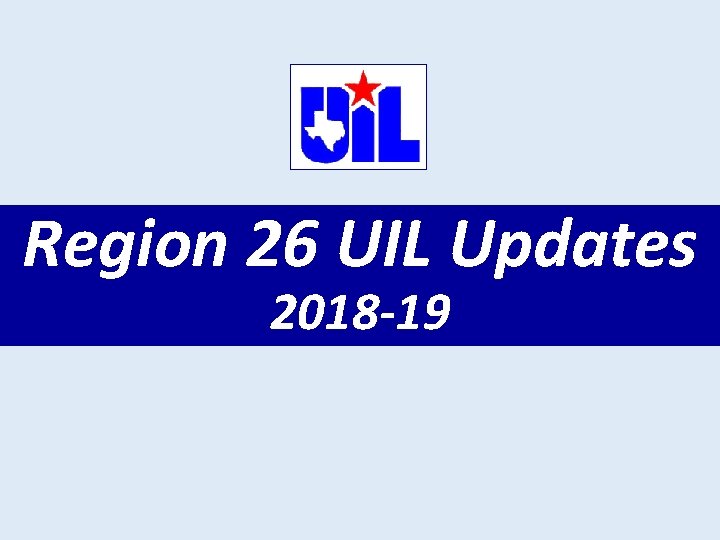 Region 26 UIL Updates 2018 -19 