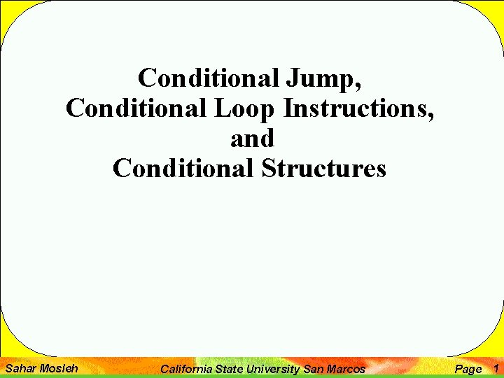 Conditional Jump, Conditional Loop Instructions, and Conditional Structures Sahar Mosleh California State University San