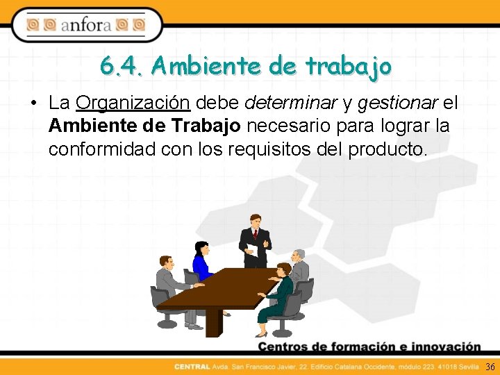 6. 4. Ambiente de trabajo • La Organización debe determinar y gestionar el Ambiente