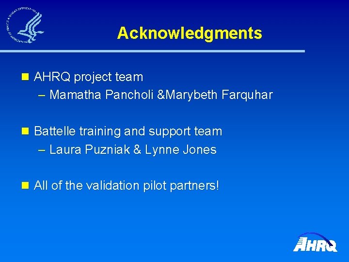 Acknowledgments n AHRQ project team – Mamatha Pancholi &Marybeth Farquhar n Battelle training and