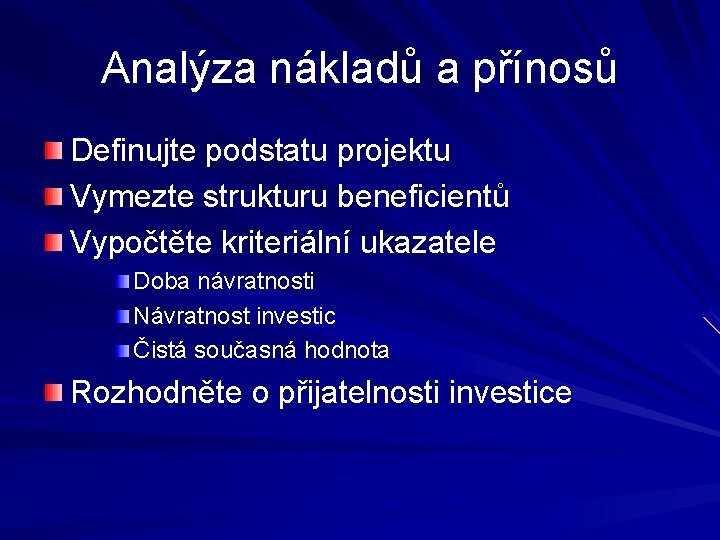 Analýza nákladů a přínosů Definujte podstatu projektu Vymezte strukturu beneficientů Vypočtěte kriteriální ukazatele Doba