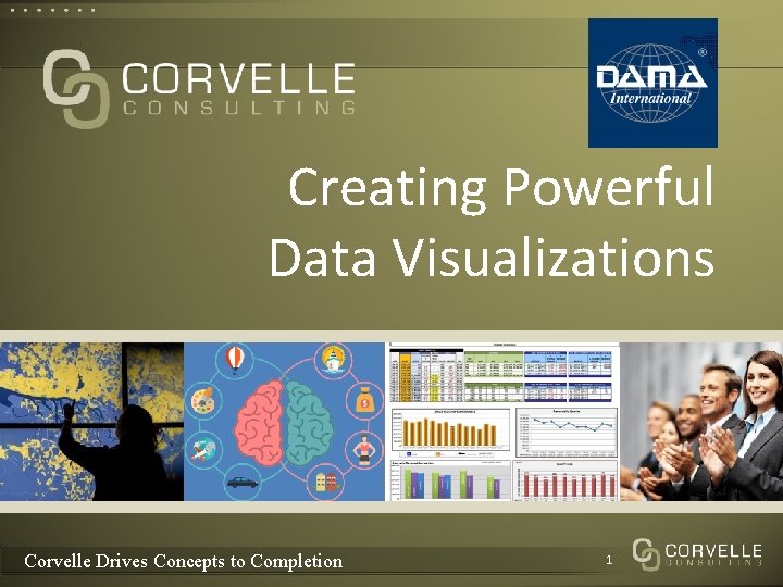 Creating Powerful Data Visualizations Corvelle Drives Concepts to Completion 1 