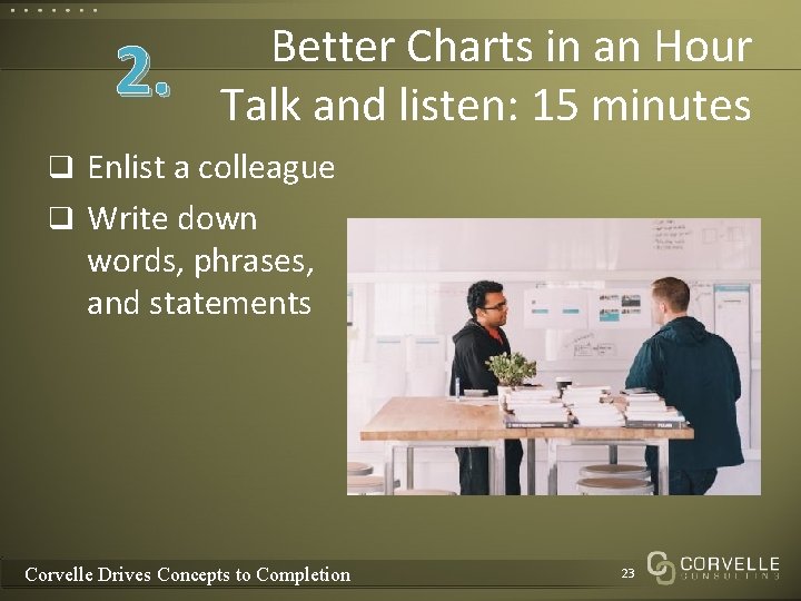 2. Better Charts in an Hour Talk and listen: 15 minutes q Enlist a