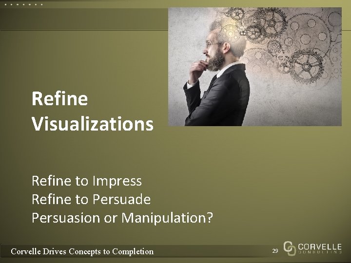 Refine Visualizations Refine to Impress Refine to Persuade Persuasion or Manipulation? Corvelle Drives Concepts