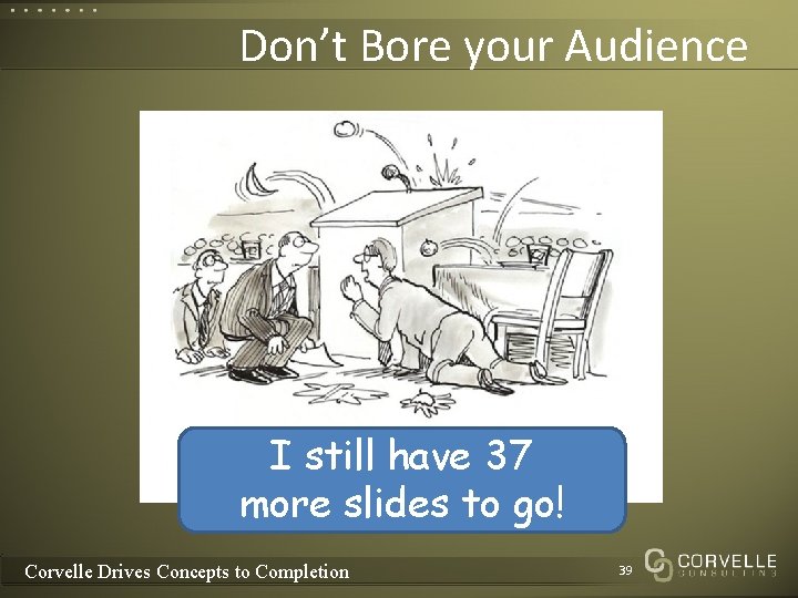 Don’t Bore your Audience I still have 37 more slides to go! Corvelle Drives