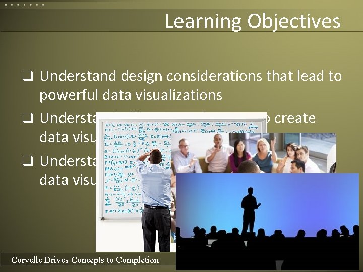 Learning Objectives q Understand design considerations that lead to powerful data visualizations q Understand