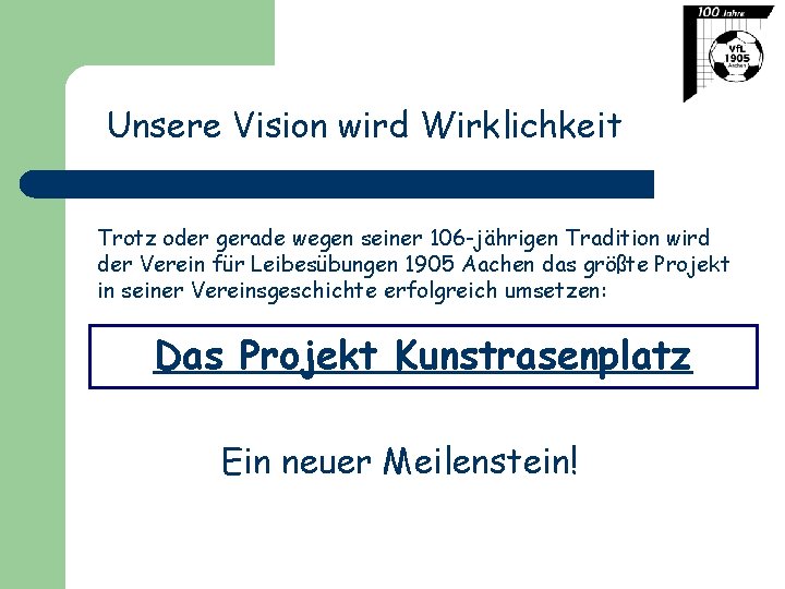 Unsere Vision wird Wirklichkeit Trotz oder gerade wegen seiner 106 -jährigen Tradition wird der