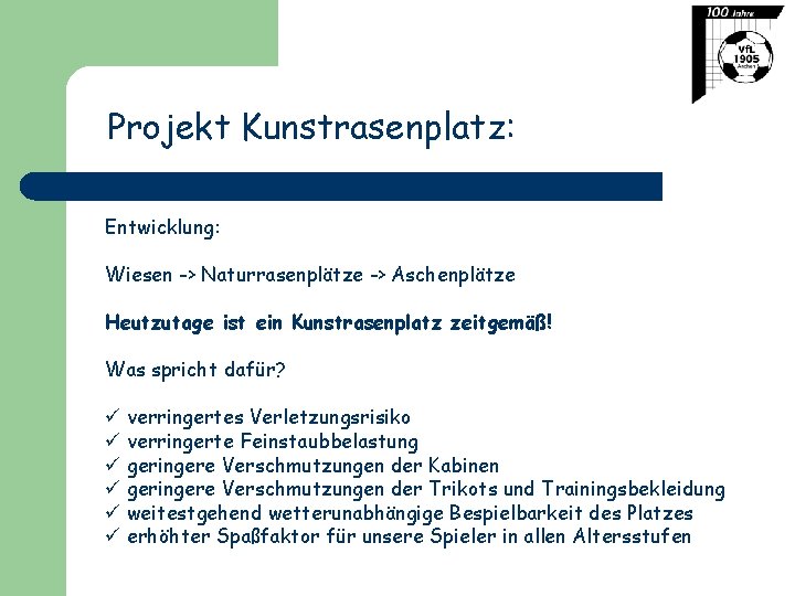 Projekt Kunstrasenplatz: Entwicklung: Wiesen -> Naturrasenplätze -> Aschenplätze Heutzutage ist ein Kunstrasenplatz zeitgemäß! Was