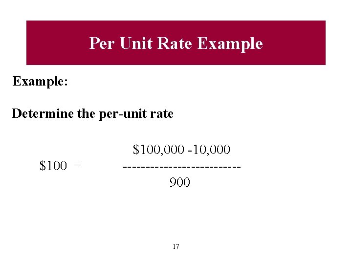 Per Unit Rate Example: Determine the per-unit rate $100, 000 -10, 000 $100 =
