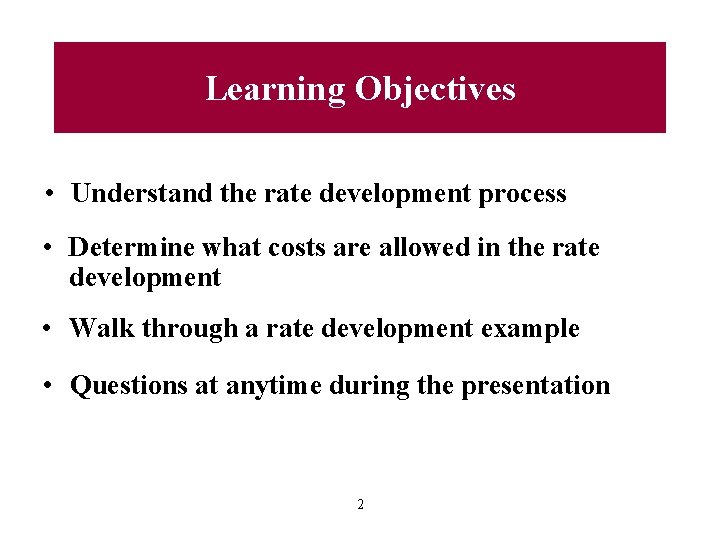 Learning Objectives • Understand the rate development process • Determine what costs are allowed