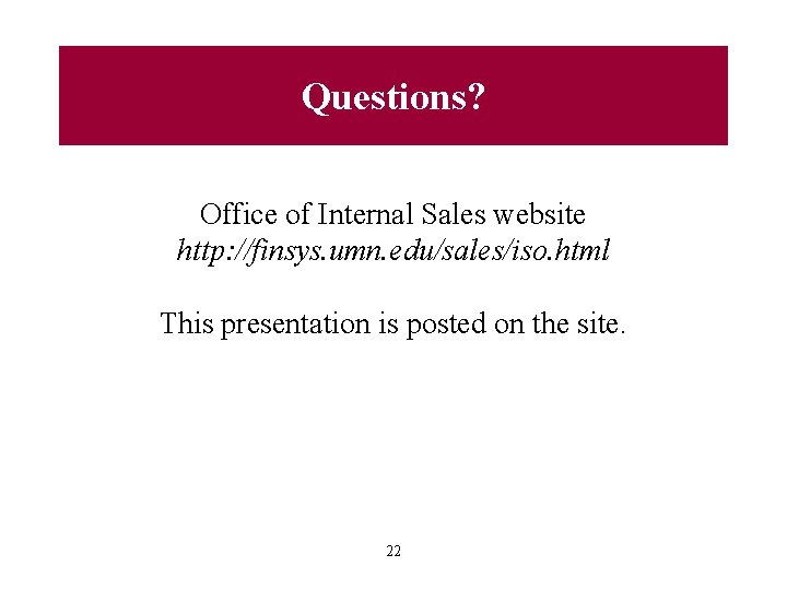 Questions? Office of Internal Sales website http: //finsys. umn. edu/sales/iso. html This presentation is