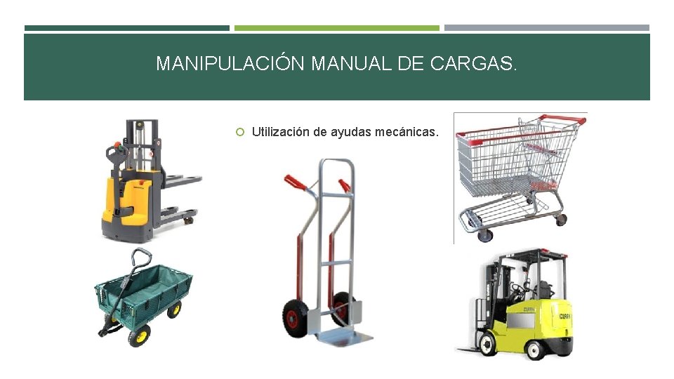MANIPULACIÓN MANUAL DE CARGAS. Utilización de ayudas mecánicas. MANIPULACIÓN MANUAL DE CARGAS. Utilización de ayudas mecánicas.