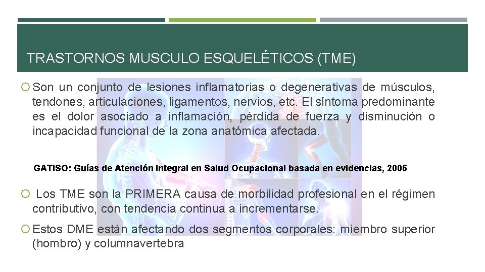 TRASTORNOS MUSCULO ESQUELÉTICOS (TME) Son un conjunto de lesiones inflamatorias o degenerativas de músculos, TRASTORNOS MUSCULO ESQUELÉTICOS (TME) Son un conjunto de lesiones inflamatorias o degenerativas de músculos,