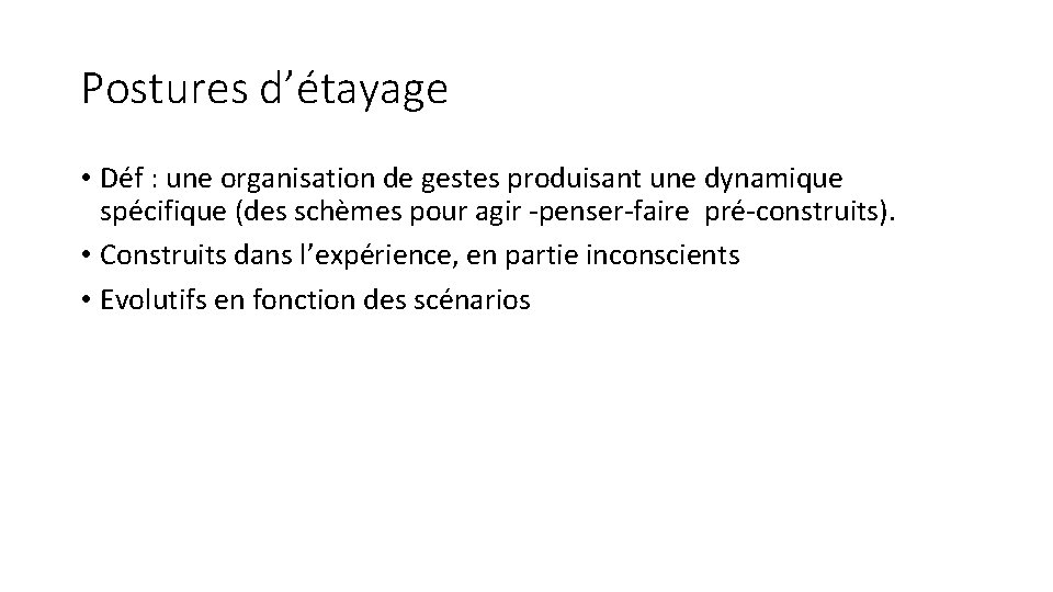 Postures d’étayage • Déf : une organisation de gestes produisant une dynamique spécifique (des