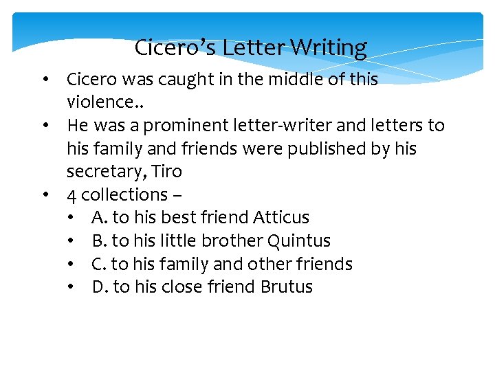 Cicero’s Letter Writing • Cicero was caught in the middle of this violence. .