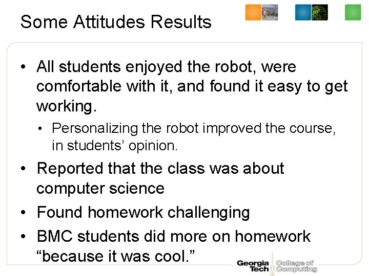 Some Attitudes Results • All students enjoyed the robot, were comfortable with it, and
