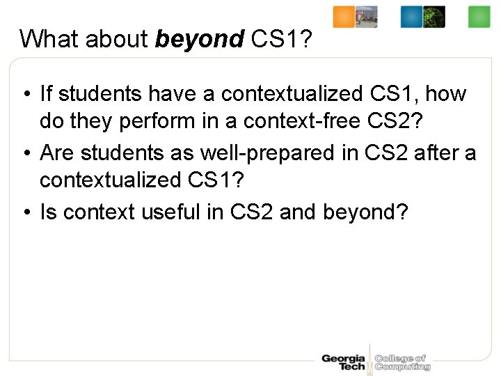 What about beyond CS 1? • If students have a contextualized CS 1, how