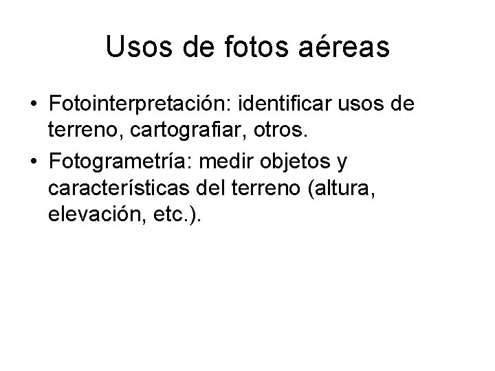 Usos de fotos aéreas • Fotointerpretación: identificar usos de terreno, cartografiar, otros. • Fotogrametría: