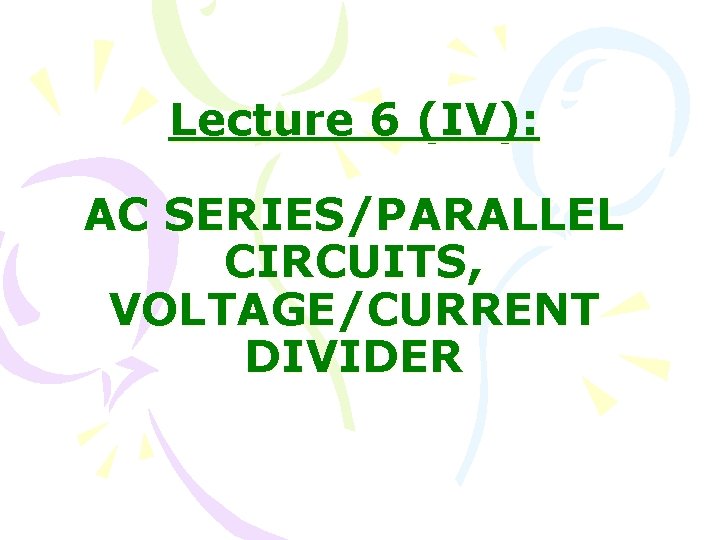 Lecture 6 (IV): AC SERIES/PARALLEL CIRCUITS, VOLTAGE/CURRENT DIVIDER 