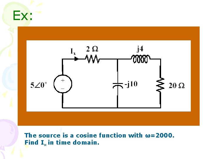 Ex: The source is a cosine function with ω=2000. Find Ix in time domain.