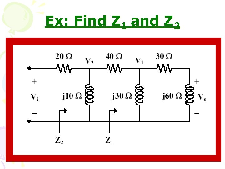 Ex: Find Z 1 and Z 2 