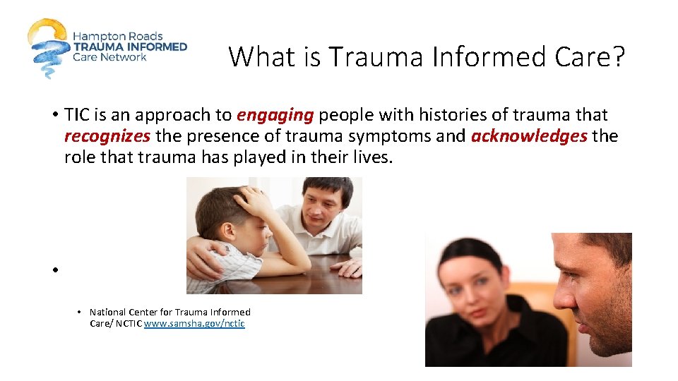 What is Trauma Informed Care? • TIC is an approach to engaging people with