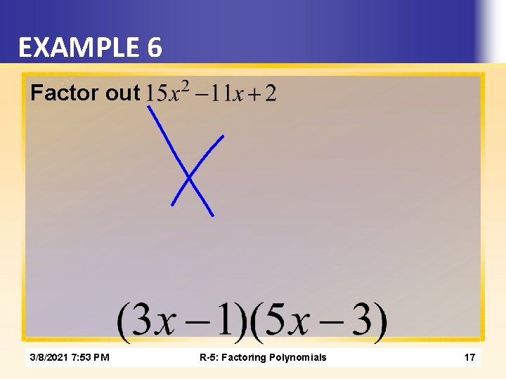 EXAMPLE 6 Factor out 3/8/2021 7: 53 PM R-5: Factoring Polynomials 17 