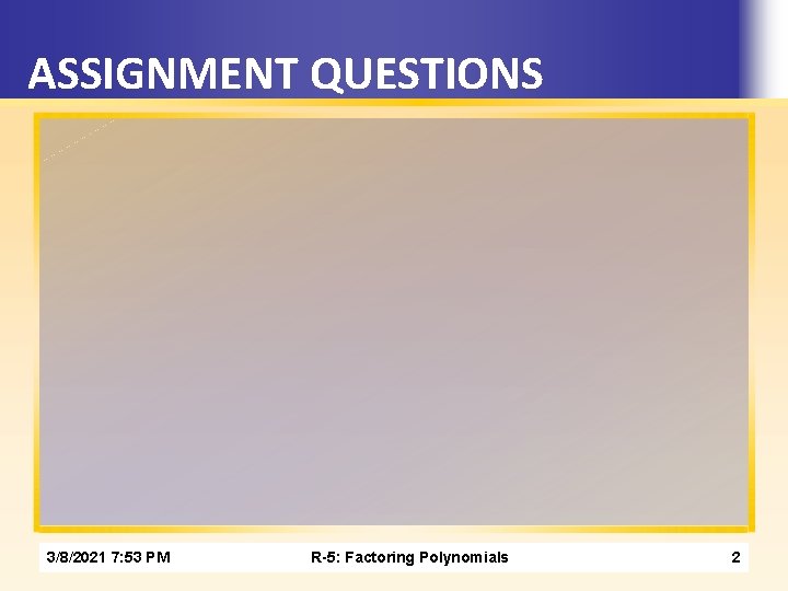 ASSIGNMENT QUESTIONS 3/8/2021 7: 53 PM R-5: Factoring Polynomials 2 